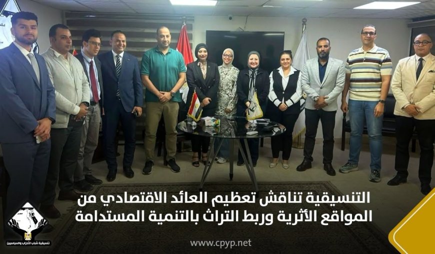 التنسيقية تناقش تعظيم العائد الاقتصادي من المواقع الأثرية وربط التراث بالتنمية المستدامة